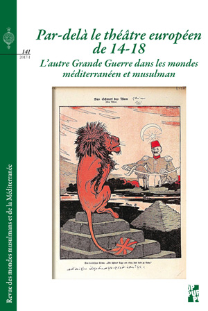 N° 141 | juin 2017 de la REMMM Revue des Mondes Musulmans et de la Méditerranée Par-delà le théâtre européen de 14-18 L’autre Grande Guerre dans les mondes méditerranéen et musulman