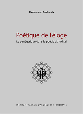 Poétique de l’éloge. Le panégyrique dans la poésie d’al-Aḫṭal