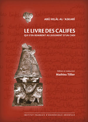 Abû Hilâl al-‘Askarî. Le livre des califes qui s’en remirent au jugement d’un cadi