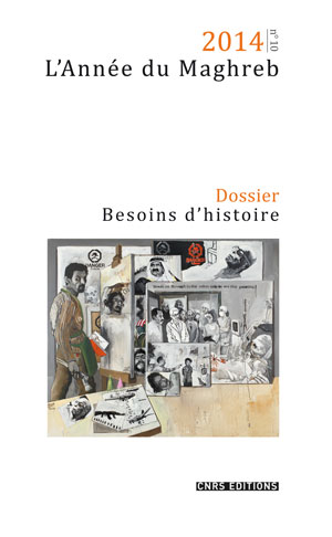 L’Année du Maghreb, 2014-I, n°10 Besoins d’histoire Historiographies et régimes d’historicité au Maghreb à l’aune des révolutions arabes