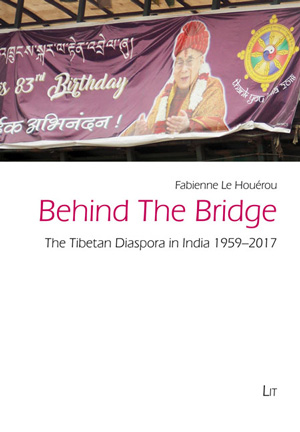 Behind the Bridge The Tibetan Diaspora in India 1959-2017