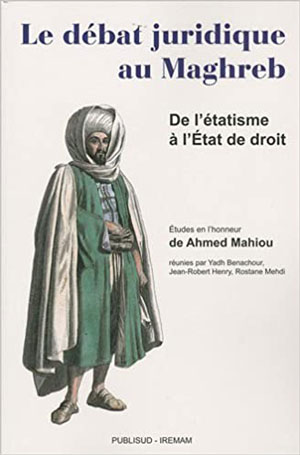 Le débat juridique au Maghreb. De l’étatisme à l’Etat de droit