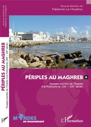 Périples au Maghreb Voyages pluriels de l’Empire à la postcolonie XIXe-XXIe siècle