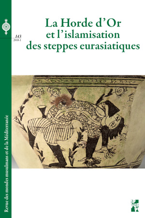 N° 143 | octobre 2018 de la REMMM Revue des mondes musulmans et de la Méditerranée La Horde d’Or et l’islamisation des steppes eurasiatiques