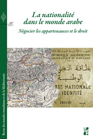 N° 137 | Mai 2015 de la REMMM Revue des mondes musulmans et de la Méditerranée La nationalité dans le monde arabe des années 1830 aux années 1960 Négocier les appartenances et le droit